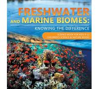 Freshwater and Marine Biomes: Knowing the Difference - Science Book for Kids 9-12 | Children's Science & Nature Books