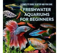 Freshwater Aquariums for Beginners: A Complete Guide to Setup and Fish Care