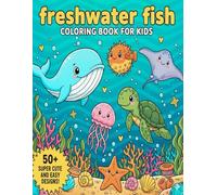Freshwater Fish and ocean coloring book for kids: Fun and Easy Coloring Pages of Whales, Dolphins, Sharks, Turtles, and More - Perfect Ocean Adventure for Kids Ages 4-8, bold Easy coloring
