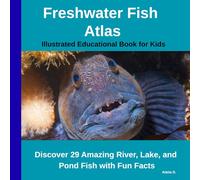 Freshwater Fish Atlas - Illustrated Educational Book for Kids: Discover 29 Amazing River, Lake, and Pond Fish with Fun Facts