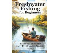 Freshwater Fishing for Beginners: Essential Skills for New Freshwater Anglers
