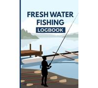 Freshwater Fishing Logbook: A Professional Fishing Journal to Record & Track Every Freshwater Fishing Trip, Record Species, Bait, Water Conditions | Perfect Gift for Bass, Trout & Panfish Anglers