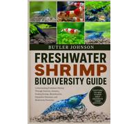 FRESHWATER SHRIMP BIODIVERSITY GUIDE: Understanding Freshwater Shrimp Through Anatomy, Genetics, Feeding Ecology, Reproduction, Population Dynamics, and Biodiversity Protection