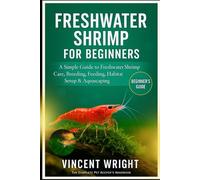 FRESHWATER SHRIMP FOR BEGINNERS: A simple Guide to Freshwater Shrimp Care, Breeding, feeding, habitat setup & Aquascaping