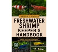 FRESHWATER SHRIMP KEEPER'S HANDBOOK: The Complete Guide to Setting Up, Feeding, Breeding, and Caring for Healthy and Thriving Freshwater Shrimp in Home Aquariums