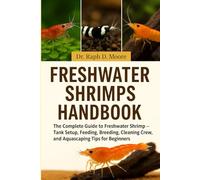 FRESHWATER SHRIMPS HANDBOOK: The Complete Guide to Freshwater Shrimp - Tank Setup, Feeding, Breeding, Cleaning Crew Roles, and Aquascaping Tips for Beginners