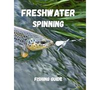 Freshwater spinning: Beginner's Guide to freshwater spinning - Freshwater Spin Fishing Handbook - Equipement, lures and baits rigs, technique, knots.