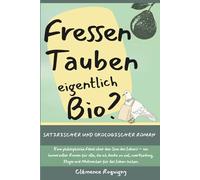 Fressen Tauben eigentlich Bio?: Satirischer und ökologischer Roman. Eine philosophische Fabel über den Sinn des Lebens - ein humorvoller Roman für ... Ikigai und Mutmacher für das Leben suchen.