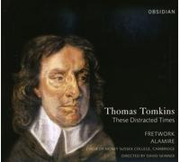 Fretwork - Tomkins: These Distracted Times / Fretwork, Alamire - Skinner