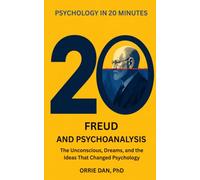Freud and Psychoanalysis: The Unconscious, Dreams, and the Ideas That Changed Psychology (Psychology in 20 Minutes)