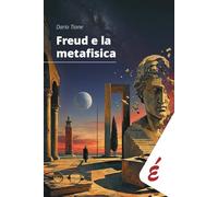 Freud e la metafisica. Saggio sui rapporti speculativi tra filosofia e psicoanalisi
