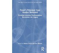 Freud’s Principal Case Studies Revisited: Freudian-Lacanian Psychoanalysts Reconsider the Legacy (The Freud Lacan institute Lectures series)