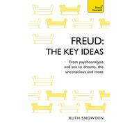 Freud. The Key Ideas: From psychoanalysis and sex to dreams, the unconscious and more | P.e. Snowden