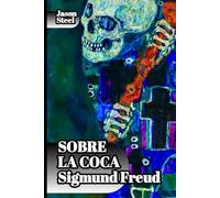 Freud y la coca: Cómo una sustancia influyó en el origen del psicoanálisis: Una sustancia, una mente, una revolución: notas sobre psicología, deseo y el nacimiento de una nueva ciencia.