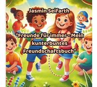 “Freunde für immer - Mein kunterbuntes Freundschaftsbuch”: Ein Freundschaftsbuch voller Fantasie, Spaß und Kreativität - zum Schreiben, Malen und Erinnern an eure besten gemeinsamen Abenteuer!