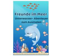 Freunde im Meer - Unterwasser-Abenteuer zum Ausmalen: 40 liebevolle Meeresgeschichten und Ausmalbilder für Kinder ab 3 Jahren - mit großen Motiven, ... Mut und Meeresträume (Freunde zum Ausmalen)
