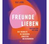 Freunde lieben. Die Revolte in unseren engsten Beziehungen