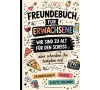 Freundebuch für Erwachsene: Wir sind zu alt für den scheiss…. aber schreiben ihn trotzdem auf. (Unsere Reise - Erinnerungen fürs Leben)