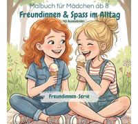 Freundinnen & Spaß im Alltag: Malbuch für Mädchen ab 8 Jahren - 40 liebevoll gestaltete Ausmalbilder über Freundschaft, Schule und gemeinsame Abenteuer (Freundinnen Malbuch-Serie)