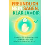 Freundlich Nein sagen, klar Ja zu dir: Wie du höflich ablehnst, neu verhandelst und trotzdem respektiert wirst