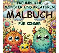 Freundliche Monster und Kreaturen MALBUCH für Kinder: Über 50 Bilder von lustigen Monstern und kreativen Kreaturen zum Ausmalen - für Kinder von 3 bis 10 Jahren