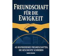 Freundschaft für die Ewigkeit: 40 inspirierende Freundschaften, die Geschichte schrieben