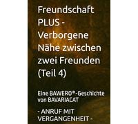 Freundschaft PLUS - Verborgene Nähe zwischen zwei Freunden - ANRUF MIT VERGANGENHEIT (Teil 4): Eine BAWERO®-Geschichte von BAVARIACAT