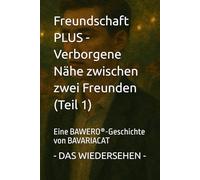 Freundschaft PLUS - Verborgene Nähe zwischen zwei Freunden - DAS WIEDERSEHEN: Eine BAWERO®-Geschichte von BAVARIACAT