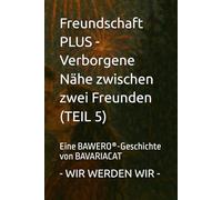 Freundschaft PLUS - Verborgene Nähe zwischen zwei Freunden - WIR WERDEN WIR (Teil 5): Eine BAWERO®-Geschichte von BAVARIACAT