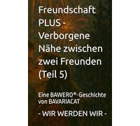 Freundschaft PLUS - Verborgene Nähe zwischen zwei Freunden - WIR WERDEN WIR (Teil 5): Eine BAWERO®-Geschichte von BAVARIACAT