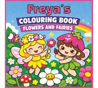 Freya's Colouring Book: Flowers and Fairies: Freya, Fairy, Florals, Girly, Kawaii, Bold and Easy, Relaxation, 40 Colouring Pages, 8.5 x8.5 inches, Birthday, Gift, Christmas, Stocking Stuffer