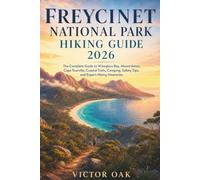 FREYCINET NATIONAL PARK HIKING GUIDE 2026: The Complete Guide to Wineglass Bay, Mount Amos, Cape Tourville, Coastal Trails, Camping, Safety Tips, and Expert Hiking Itineraries