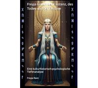 Freyja Göttin der Existenz, des Todes und der Ekstase: Eine kulturhistorisch-psychologische Tiefenanalyse (Die Asgard-Bibliothek)