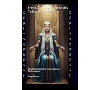 Freyja Göttin der Existenz, des Todes und der Ekstase: Eine kulturhistorisch-psychologische Tiefenanalyse (Die Asgard-Bibliothek)