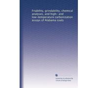 Friability, grindability, chemical analyses, and high- and low-temperature carbonization assays of Alabama coals