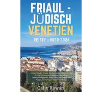 FRIAUL - JÜDISCH VENETIEN REISEFÜHRER 2026: Udine, Grado, Trieste, die Karnischen Alpen und die Collio Weinregion Entdecken, Die Besten ... Finden, mit Farbigen Bildern und Karten