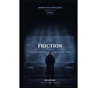 Friction: Deciding When Information Is Incomplete and Time Has Run Out - The TIP-9 Field Manual (Judgment Intelligence)