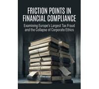 Friction Points in Financial Compliance: Examining Europe's Largest Tax Fraud and the Collapse of Corporate Ethics