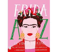 Frida de la A a la Z: La vida de un icono. Del activismo a la cultura zapoteca