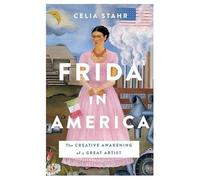 Frida in America: The Creative Awakening of a Great Artist