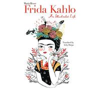 Frida Kahlo: An Illustrated Life