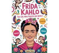 Frida Kahlo Biography for Children: The Girl Who Painted Her World: The Amazing Story of a Girl Who Turned Pain into Beautiful Paintings - With Colorful Illustrations, 101 Facts and Fun Quizzes