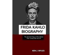 FRIDA KAHLO BIOGRAPHY: The Life And Times of The Woman That Turned Pain Into Art