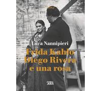 Frida Kahlo Diego Rivera e una rosa luca nannipieri (Skira mini saggi)
