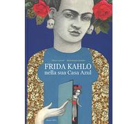 Frida Kahlo nella sua casa azul. Ediz. a colori (Perle d'arte)