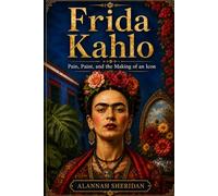 Frida Kahlo: Pain, Paint, and the Making of an Icon