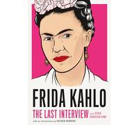 Frida Kahlo: The Last Interview: and Other Conversations (The Last Interview Series)