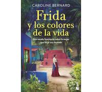 Frida y los colores de la vida: Una novela fascinante sobre la mujer que forjó una leyenda