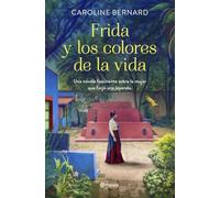 Frida y los colores de la vida: Una novela fascinante sobre la mujer que forjó una leyenda (Planeta Internacional)