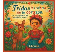 Frida y los colores de su corazón: Un viaje poético de resiliencia y arte